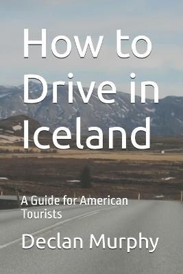 How to Drive in Iceland: A Guide for American Tourists - Declan Murphy - cover