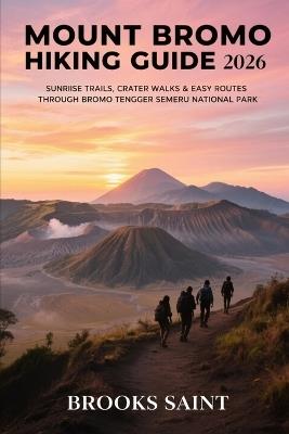 Mount Bromo Hiking Guide 2026: Sunrise Trails, Crater Walks & Easy Routes Through Bromo Tengger Semeru National Park - Brooks Saint - cover