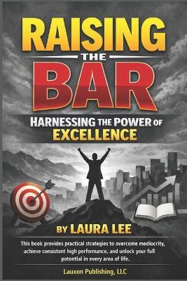 Raising The Bar: Raise Your Standards. Achieve Your Potential. Transform Your Life. - Laura Lee - cover