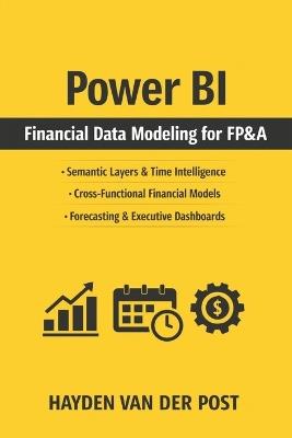 Power BI Financial Data Modeling for FP&A: Building Semantic Layers, Time Intelligence, and Cross-Functional Dimensional Models for Modern Finance Teams - Vincent Bisette,Hayden Van Der Post - cover