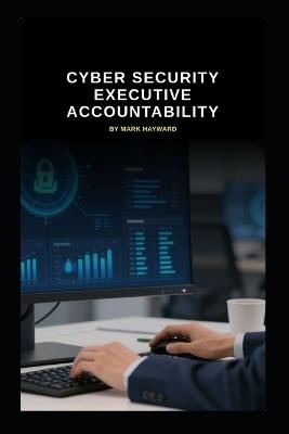 Cyber Security Executive Accountability - Mark Hayward - cover