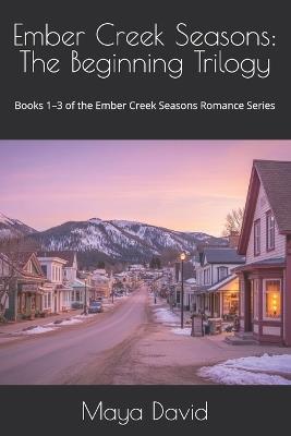 Ember Creek Seasons: The Beginning Trilogy: Books 1-3 of the Ember Creek Seasons Romance Series - Maya David - cover