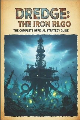 Dredge: The Iron Rig logo The Complete Official Strategy Guide - Natalie J Stout - cover