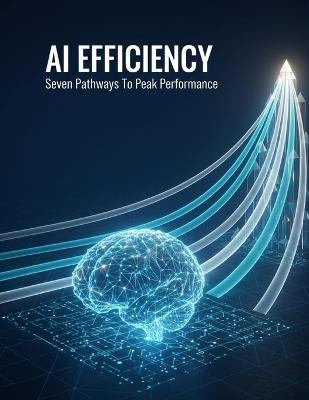 Ai Efficiency: Seven Pathways To Peak Performance - Logan Brown - cover