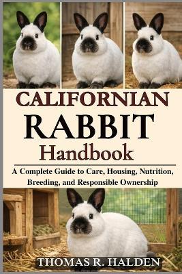 Californian Rabbit Handbook: A Complete Guide to Care, Housing, Nutrition, Breeding, and Responsible Ownership - Nathaniel Corrow - cover