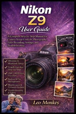 Nikon Z9 User Guide: A Complete Step-by-Step Manual for Camera Setup, Controls, Photography, Video Recording, Settings, and Troubleshooting - Leo Monkes - cover
