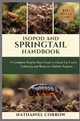 Isopod and Springtail Handbook: A Complete Step by Step Guide to Clean Up Crews Culturing and Bioactive Habitat Support - Nathaniel Corrow - cover