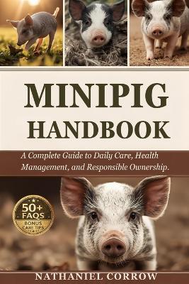 Minipig Care Handbook: A Complete Guide to Daily Care, Health Management, and Responsible Ownership - Nathaniel Corrow - cover