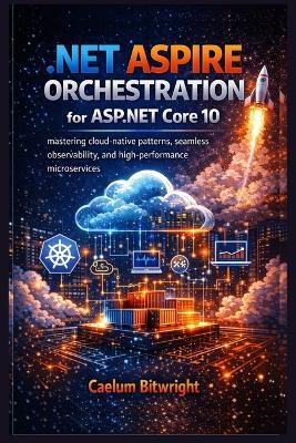 .NET Aspire Orchestration for ASP.NET Core 10: Mastering Cloud-Native Patterns, Seamless Observability, and High-Performance Microservices - Caelum Bitwright - cover