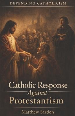 Catholic Response Against Protestantism - Matthew Sardon - cover
