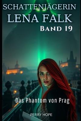 Das Phantom von Prag (Schattenjägerin Lena Falk 19): Urban-Fantasy-Mystery in Europa - Der Schleier der Mythen - Perry Hope - cover