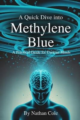 A Quick Dive Into Methylene Blue: A Practical Guide For Curious Minds - Nathan Cole - cover