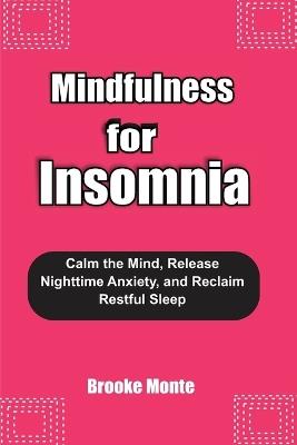 Mindfulness for Insomnia: Calm the Mind, Release Nighttime Anxiety, and Reclaim Restful Sleep - Brooke Monte - cover