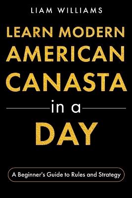 Learn Modern American Canasta in a Day: A Beginner's Guide to Rules and Strategy - Liam Williams - cover