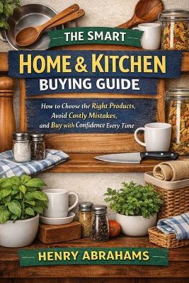 The Smart Home & Kitchen Buying Guide: How to Choose the Right Products, Avoid Costly Mistakes, and Buy with Confidence Every Time - Henry Abrahams - cover