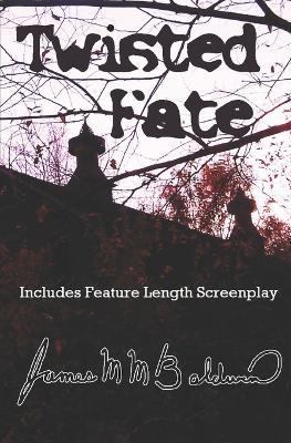 Twisted Fate: Includes Feature Length Screenplay - James M M Baldwin - cover