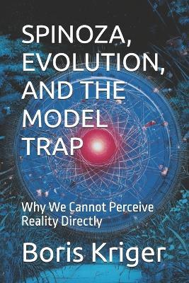 Spinoza, Evolution, and the Model Trap: Why We Cannot Perceive Reality Directly - Boris Kriger - cover