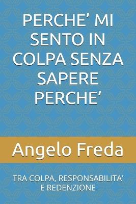 Perche' Mi Sento in Colpa Senza Sapere Perche': Tra Colpa, Responsabilita' E Redenzione - Angelo Freda - cover