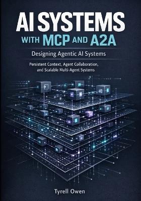 Designing Agentic AI Systems with MCP and A2A: Persistent Context, Agent Collaboration, and Scalable Multi-Agent Systems - Tyrell Owen - cover