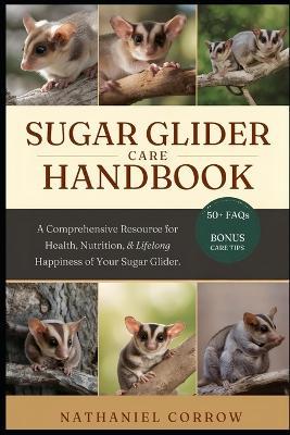 Sugar Glider Care Handbook: A Comprehensive Resource for Health, Nutrition, Behavior, and Lifelong Happiness of Your Sugar Glider - Nathaniel Corrow - cover