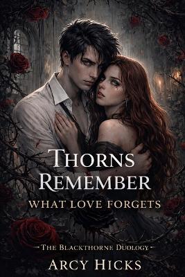 Thorns Remember What Love Forgets - Arcy Hicks - cover