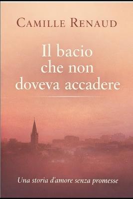 Il bacio che non doveva esistere: Una storia d'amore senza promesse - Camille Renaud - cover