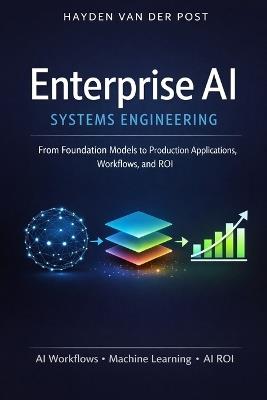 Enterprise AI Systems Engineering: A Comprehensive Guide: Patterns, Workflows, and Prompt Architectures for LLM Applications - Alice Schwartz,Takehiro Kanegi,Hayden Van Der Post - cover