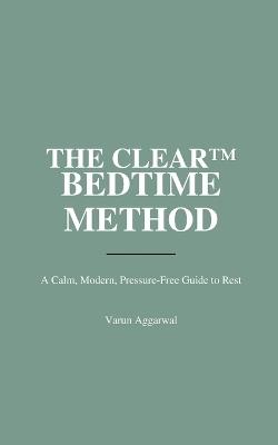 The Clear(tm) Bedtime Method: A Calm, Modern, Pressure-Free Guide to Rest - Varun Aggarwal - cover