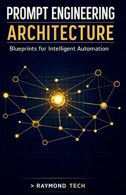 Prompt Engineering Architecture: Mastering LLM Orchestration, System Prompts, and Chain-of-Thought Patterns for Scalable Software Applications. - Raymond Tech - cover