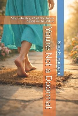 You're Not a Doormat: Stop Tolerating What God Never Asked You to Endure - Kairy Springer - cover