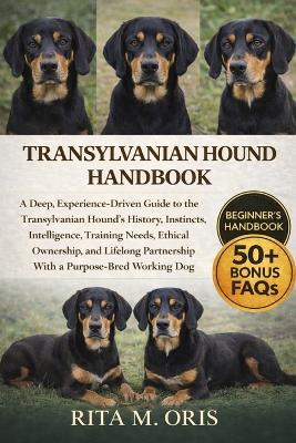 Transylvanian Hound Handbook: A Deep, Experience-Driven Guide to the Transylvanian Hound's History, Instincts, Intelligence, Training Needs, Ethical Ownership, and Lifelong Partnership With a Purpose-Bred Working Dog - Rita M Oris - cover