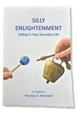 Silly Enlightenment: Hiding in Your Everyday Life - Thomas A Newnam - cover