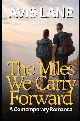The Miles We Carry Forward: A Contemporary Romance - Avis Lane - cover
