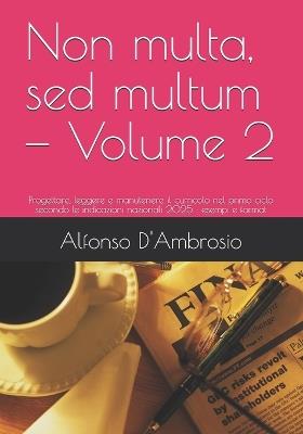 Non multa, sed multum - Volume 2: Progettare, leggere e manutenere il curricolo nel primo ciclo secondo le indicazioni nazionali 2025: esempi e format - Alfonso D'Ambrosio - cover