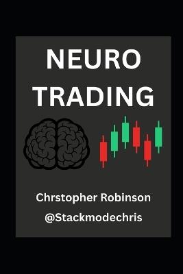 Neuro Trading: Rewiring for Wealth: Overcoming Biological Bias to Beat the Market - Christopher Robinson,Stackmodechris Network - cover