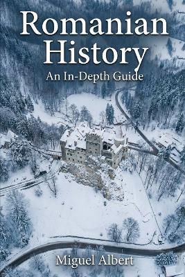 Romanian History: An In-Depth Guide - Miguel S Albert - cover