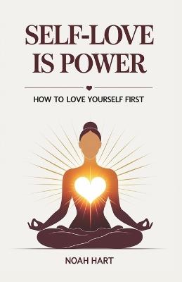 Self-love is Power: How to Love Yourself First - Noah Hart - cover