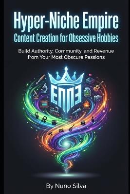 Hyper-Niche Empire: Content Creation for Obsessive Hobbies: Build Authority, Community, and Revenue from Your Most Obscure Passions - Nuno Silva - cover