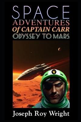 Space Adventures Of Captain Carr: Odyssey To Mars - Joseph Roy Wright - cover