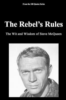 The Rebel's Rules: The Wit and Wisdom of Steve McQueen - Spencer 100 Quotes Series - cover