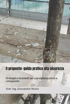 Il preposto: guida pratica alla sicurezza: Strategie e strumenti per una vigilanza attiva e consapevole - Alessandro Nuzzo - cover