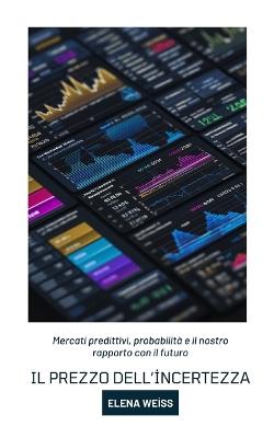 Il prezzo dell'incertezza: Mercati predittivi, probabilità e il nostro rapporto con il futuro - Elena Weiss - cover
