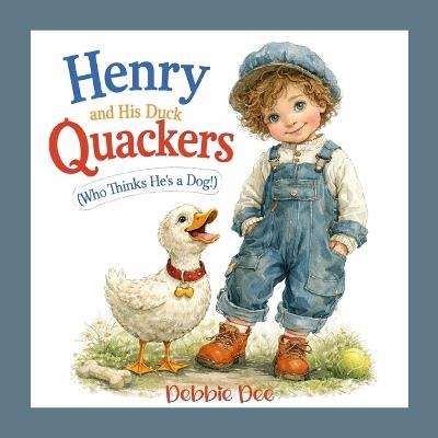 Henry and His Duck Quackers: A Duck Who Thought He Was a Dog - Debbie Dee - cover