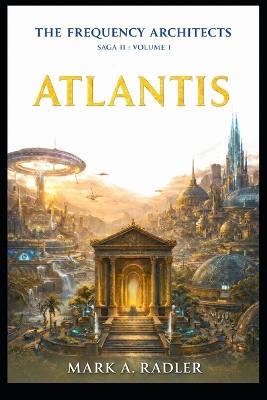 The Frquency Architects: Atlantis - Mark A Radler - cover