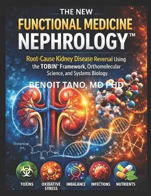 The New Functional Medicine Nephrology(tm): Root-Cause Kidney Disease Reversal Using the TOBIN(TM) Framework, Orthomolecular Science, and Systems Biology - Benoit Tano - cover