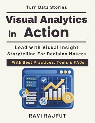 Visual Analytics in Action: Turning Data into Stories analytics storytelling and insights dashboard design for professionals executive decision making visuals modern data visualizationPrinciple - Ravi Rajput - cover