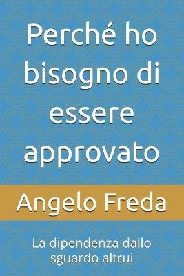 Perché ho bisogno di essere approvato: La dipendenza dallo sguardo altrui - Angelo Freda - cover