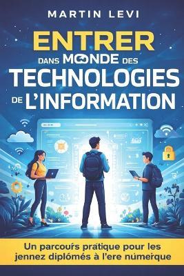 Entrer dans le monde des technologies de l'information: Un parcours pratique pour les jeunes quittant l'école vers l'ère numérique - Martin Levi - cover