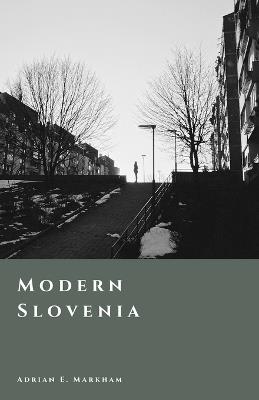 Modern Slovenia: From Yugoslavia to Independence - Adrian E Markham - cover