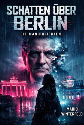 Schatten über Berlin: Die Manipulierten: Wenn Lügen töten und Wahrheit verschwindet - Mario Winterfeld - cover